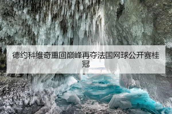 德约科维奇重回巅峰再夺法国网球公开赛桂冠